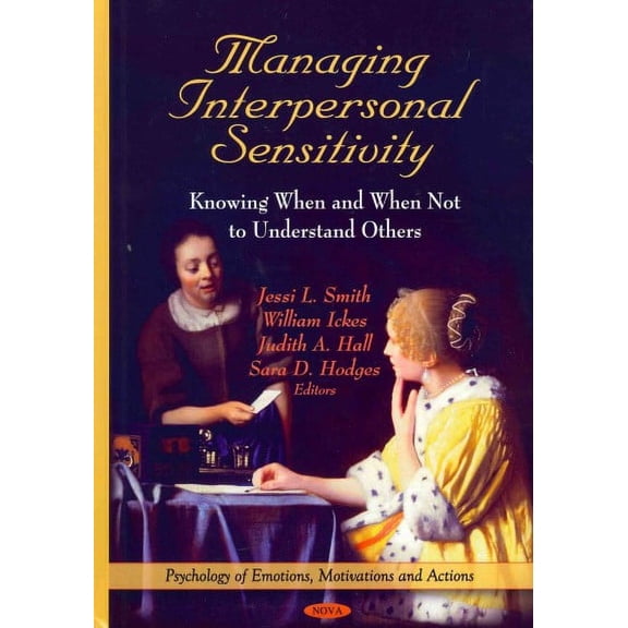 Managing Interpersonal Sensitivity : Knowing When-and When Not-To Understand Others