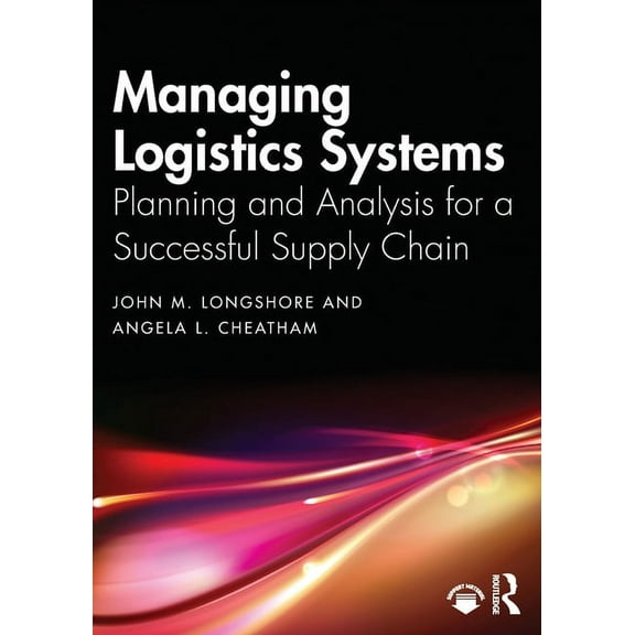 Managing Logistics Systems: Planning and Analysis for a Successful Supply Chain, (Paperback)