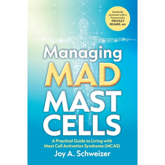 Managing Mad Mast Cells: A Practical Guide to Living with Mast Cell Activation Syndrome (MCAS), (Paperback)