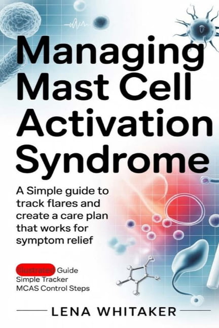 Managing Mast Cell Activation Syndrome: A Simple Guide to Track Flares and Create a Care Plan That Works for Symptom Rel, (Paperback)