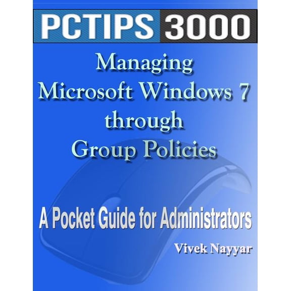 Managing Microsoft Windows 7 Through Group Policies : A Pocket Guide for Administrators