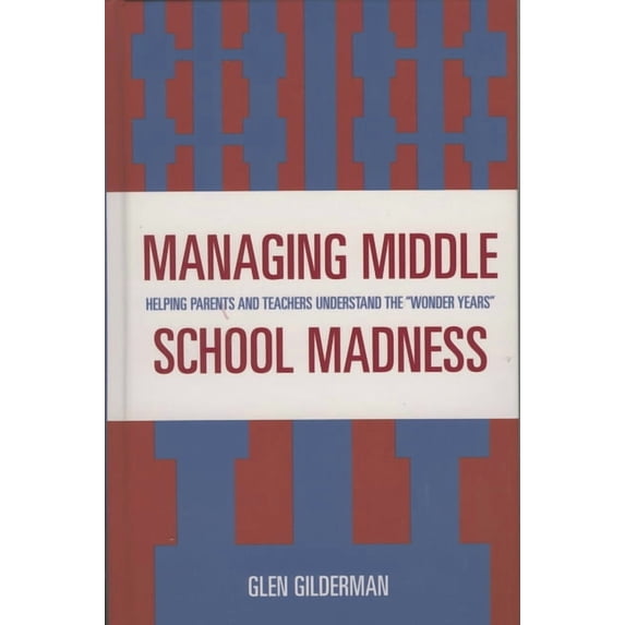 Managing Middle School Madness: Helping Parents and Teachers Understand the 'Wonder Years', (Hardcover)