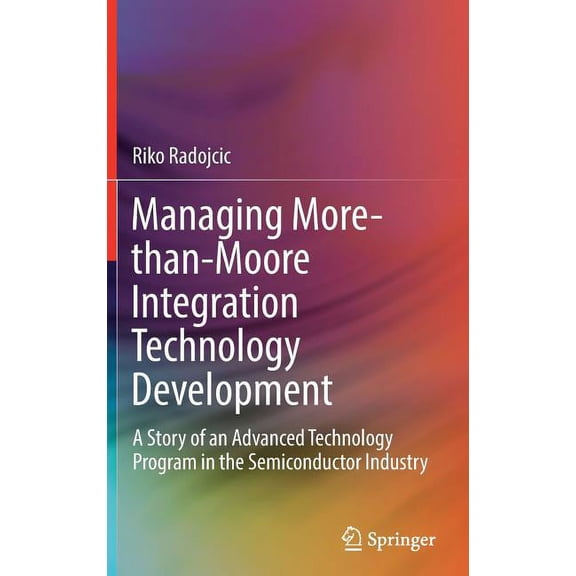 Managing More-Than-Moore Integration Technology Development: A Story of an Advanced Technology Program in the Semiconduc, (Hardcover)