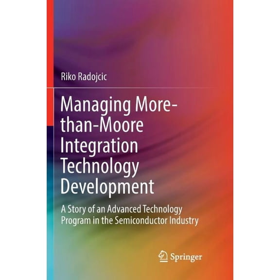 Managing More-Than-Moore Integration Technology Development: A Story of an Advanced Technology Program in the Semiconduc, (Paperback)
