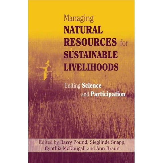 Managing Natural Resources for Sustainable Livelihoods: Uniting Science and Participation, (Paperback)