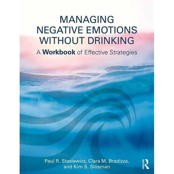 Managing Negative Emotions Without Drinking: A Workbook of Effective Strategies, (Paperback)