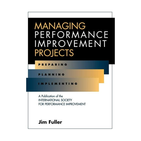Managing Performance Improvement Projects: Preparing, Planning, Implementing (Hardcover)