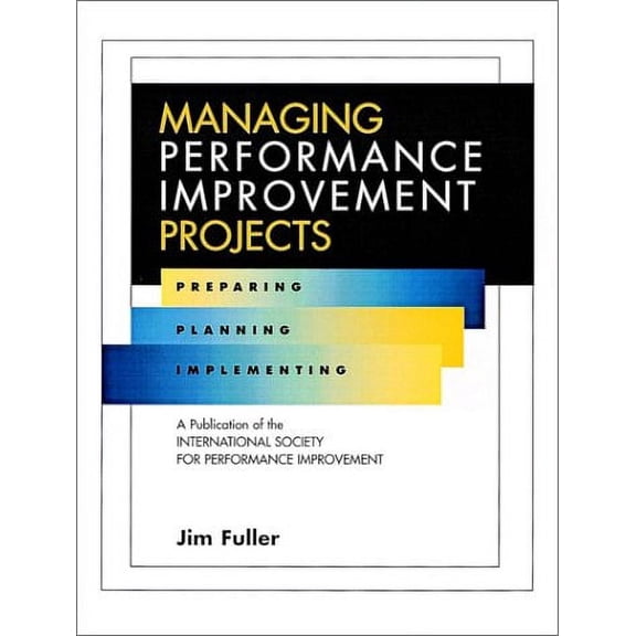 Pre-Owned Managing Performance Improvement Projects: Preparing, Planning, Implementing (Hardcover) 0787909599 9780787909598