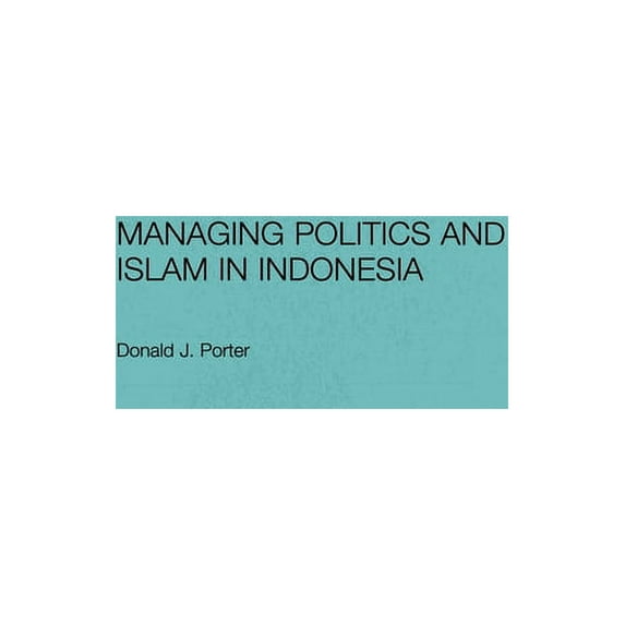 Managing Politics and Islam in Indonesia, (Paperback)