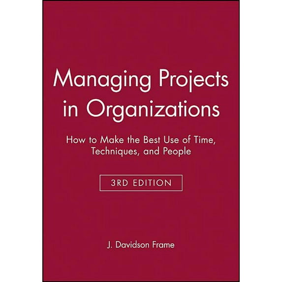 Managing Projects in Organizations: How to Make the Best Use of Time, Techniques, and People, (Paperback)