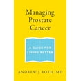 thumbnail image 1 of Managing Prostate Cancer: A Guide for Living Better, (Paperback), 1 of 7
