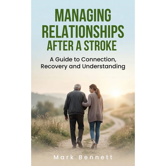 Managing Relationships After a Stroke: A Guide to Connection, Recovery and Understanding, (Paperback)
