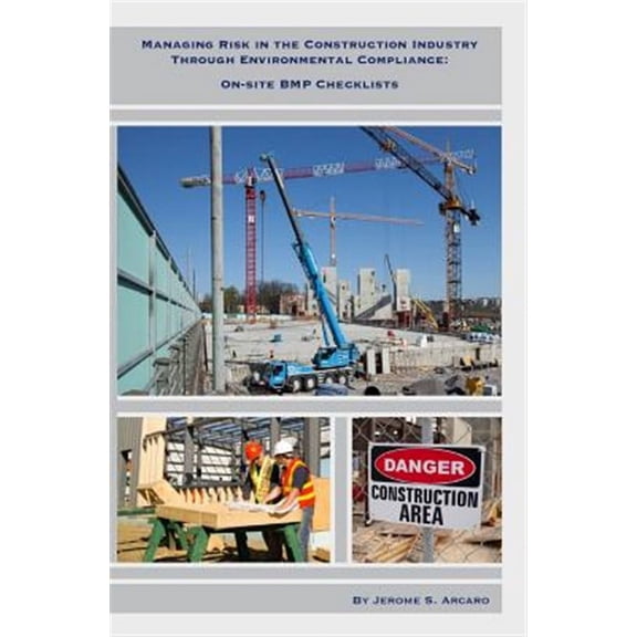 Managing Risk in the Construction Industry Through Environmental Compliance : On-site Bmp Checklists