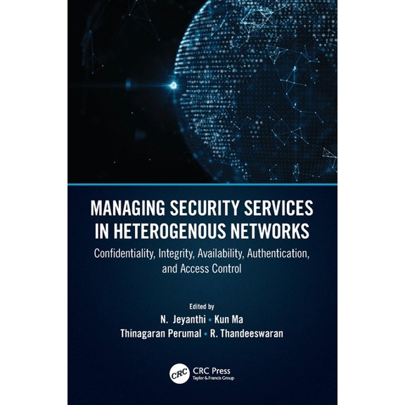 Managing Security Services in Heterogenous Networks: Confidentiality, Integrity, Availability, Authentication, and Acces, (Paperback)