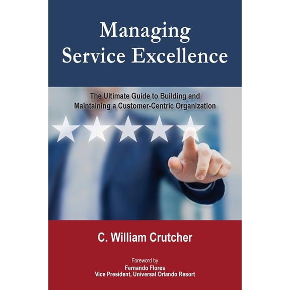Managing Service Excellence: The Ultimate Guide to Building and Maintaining a Customer-Centric Organization, (Paperback)