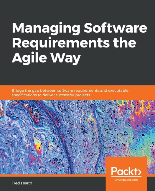 Managing Software Requirements the Agile Way: Bridge the gap between ...