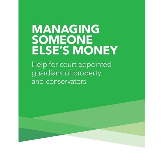 Managing Someone Else's Money : Help for Court Appointed Guardians of Property and Conservators
