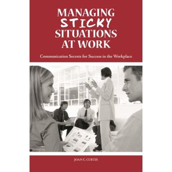 Pre-Owned Managing Sticky Situations at Work : Communication Secrets for Success in the Workplace (Hardcover) 9780313362781