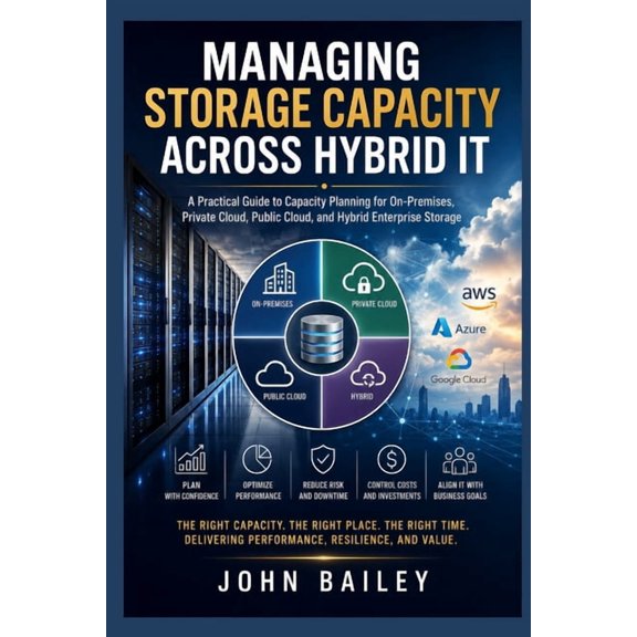 Site Reliability Engineering Managing Storage Capacity Across Hybrid IT: A Practical Guide to Capacity Planning for On-Premises, Private Cloud, Publi, Book 9, (Paperback)