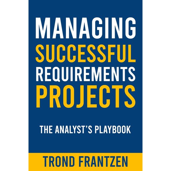 Managing Successful Requirements Projects: The Analyst's Playbook, (Paperback)