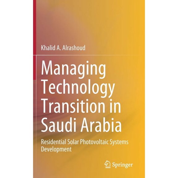 Managing Technology Transition in Saudi Arabia: Residential Solar Photovoltaic Systems Development, (Hardcover)