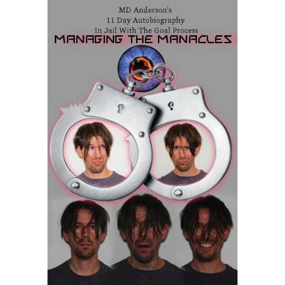 Managing The Manacles: MD Anderson's 11 Day Autobiography In Jail With The Goal Process, (Paperback)