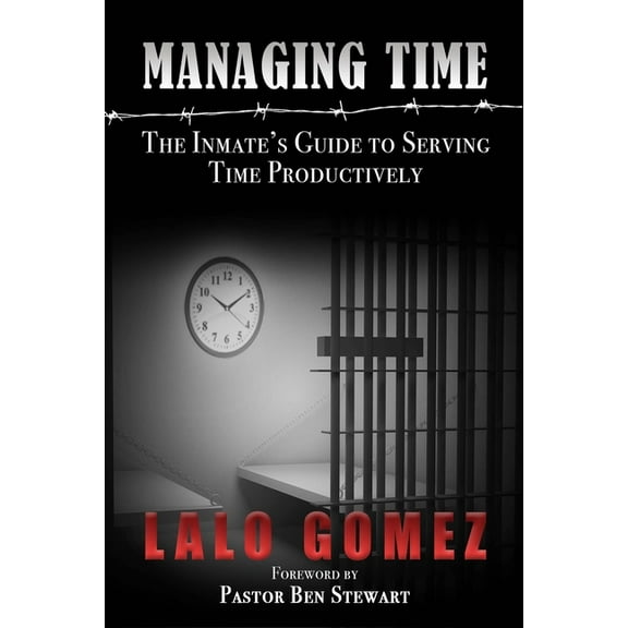 Managing Time: The Inmate's Guide To Serving Time Productively (Paperback)