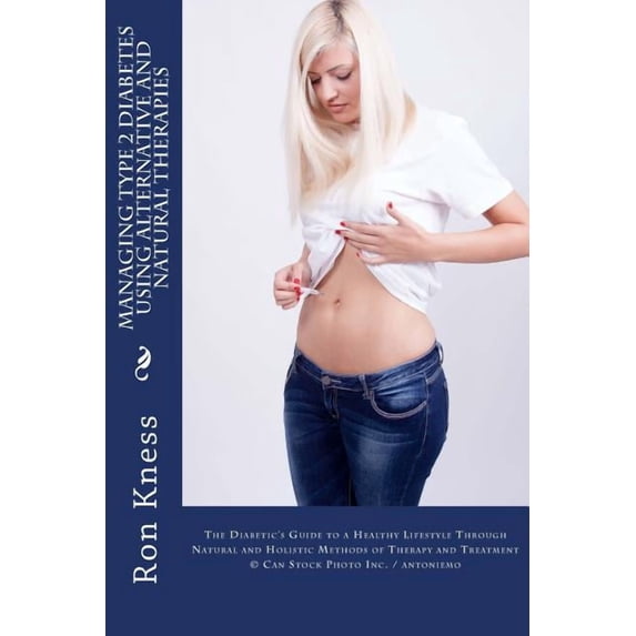 Managing Type 2 Diabetes Using Alternative and Natural Therapies: The Diabetic's Guide to a Healthy Lifestyle Through Na, (Paperback)