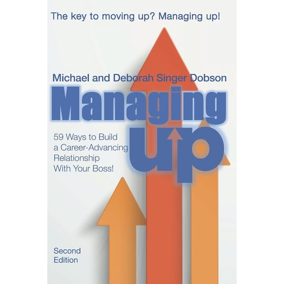 Managing UP!: 59 Ways to Build a Career-Advancing Relationship With Your Boss, (Paperback)