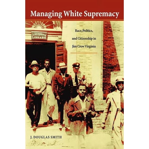 Pre-Owned Managing White Supremacy: Race, Politics, and Citizenship in Jim Crow Virginia (Paperback) 0807854247 9780807854242