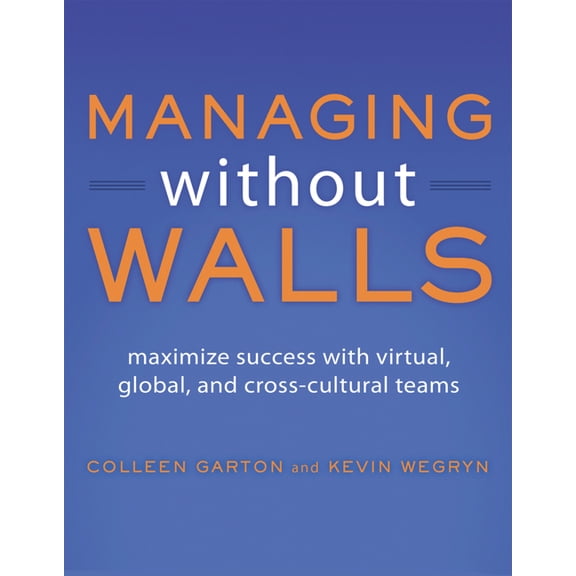Managing Without Walls: Maximize Success with Virtual, Global, and Cross-Cultural Teams, (Paperback)