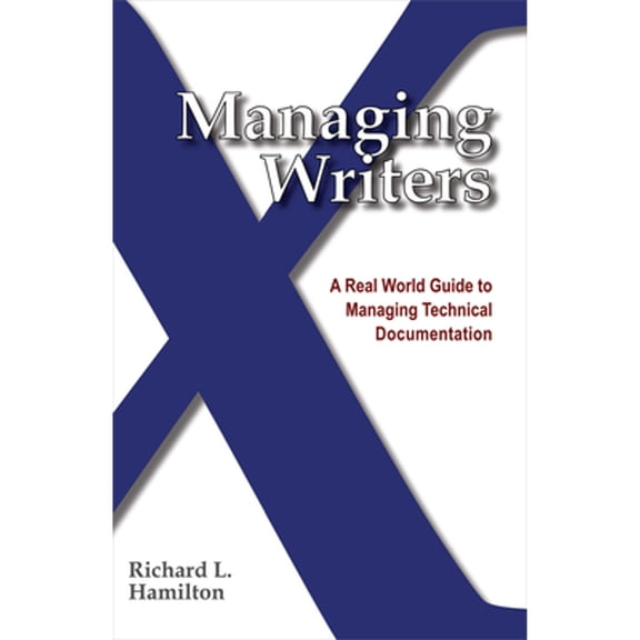 Pre-Owned Managing Writers: A Real World Guide to Managing Technical Documentation (Paperback) 0982219105 9780982219102