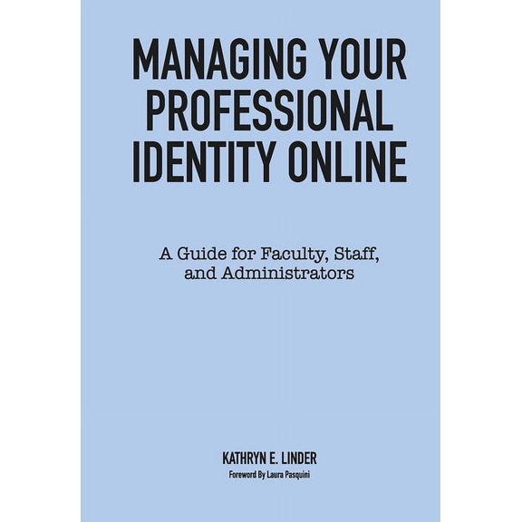 Managing Your Professional Identity Online: A Guide for Faculty, Staff, and Administrators, (Hardcover)