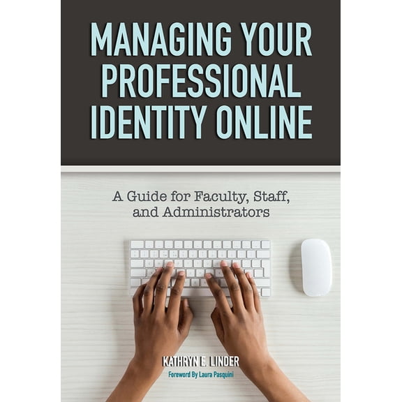 Managing Your Professional Identity Online: A Guide for Faculty, Staff, and Administrators, (Paperback)