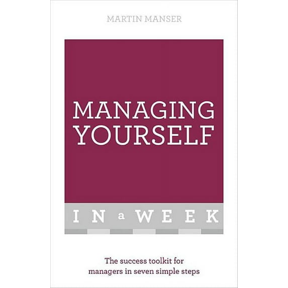 Managing Yourself in a Week : The Success Toolkit for Managers in Seven Simple Steps (Paperback)