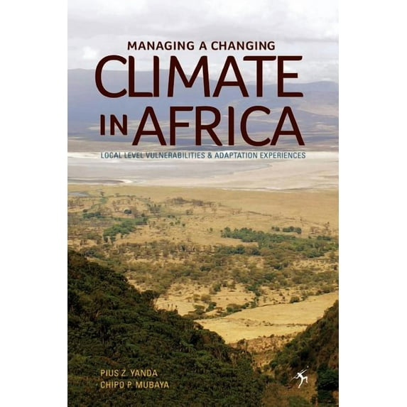 Managing a Changing Climate in Africa. Local Level Vulnerabilities and Adaptation Experiences, (Paperback)
