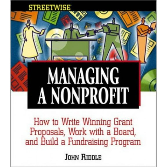 Pre-Owned Managing A Nonprofit: Write Winning Grant Proposals, Work With Boards, and Build a Successful Fundraising Program (Streetwise) (Paperback) 158062698X 9781580626989
