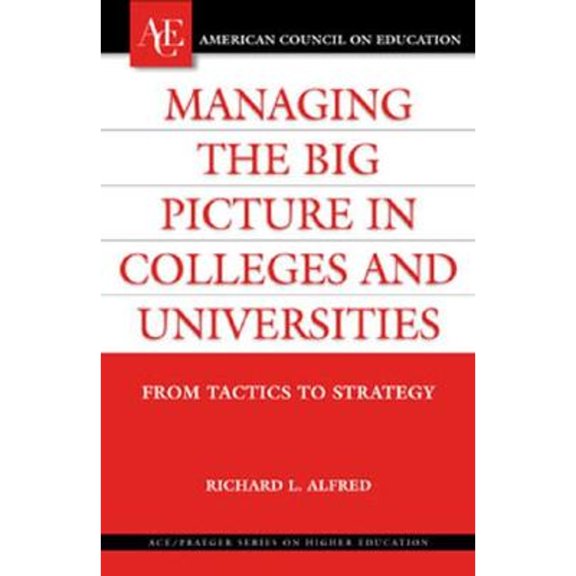 Pre-Owned Managing the Big Picture in Colleges and Universities: From Tactics to Strategy (Hardcover) 0275985288 9780275985288