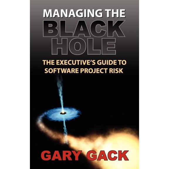 Managing the Black Hole: The Executive's Guide to Software Project Risk, (Paperback)