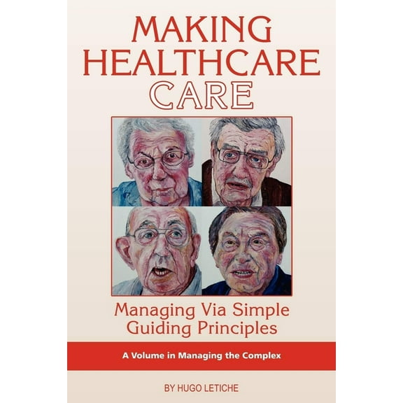 Isce Book Series: Managing the Complex Making Healthcare Care: Managing Via Simple Guiding Principles (Hc), (Hardcover)