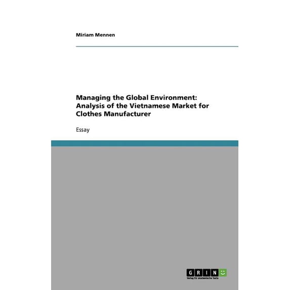 Managing the Global Environment : Analysis of the Vietnamese Market for Clothes Manufacturer (Paperback)