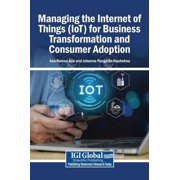 Managing the Internet of Things IoT for Business Transformation and Consumer Adoption, Hardcover