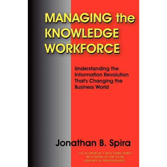 Managing the Knowledge Workforce : Understanding the Information Revolution That's Changing the Business World
