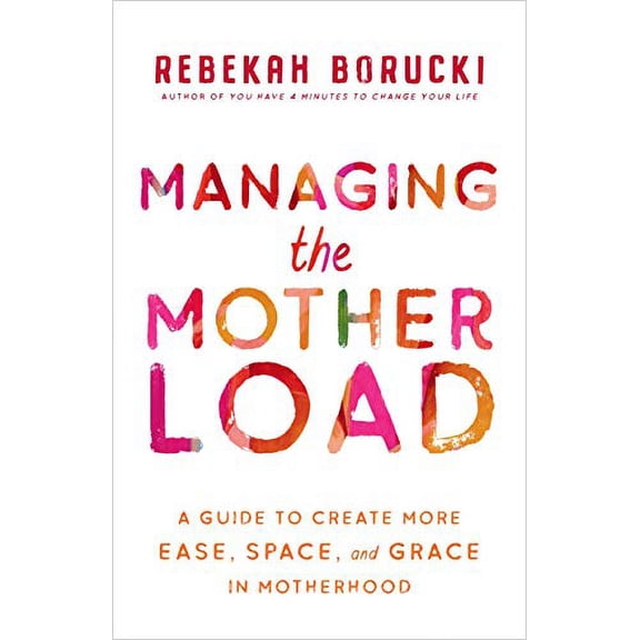 Pre-Owned Managing the Motherload: A Guide to Creating More Ease, Space, and Grace in Motherhood (Paperback) by Rebekah Borucki