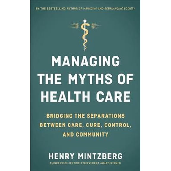 Managing the Myths of Health Care : Bridging the Separations between Care, Cure, Control, and Community (Paperback)