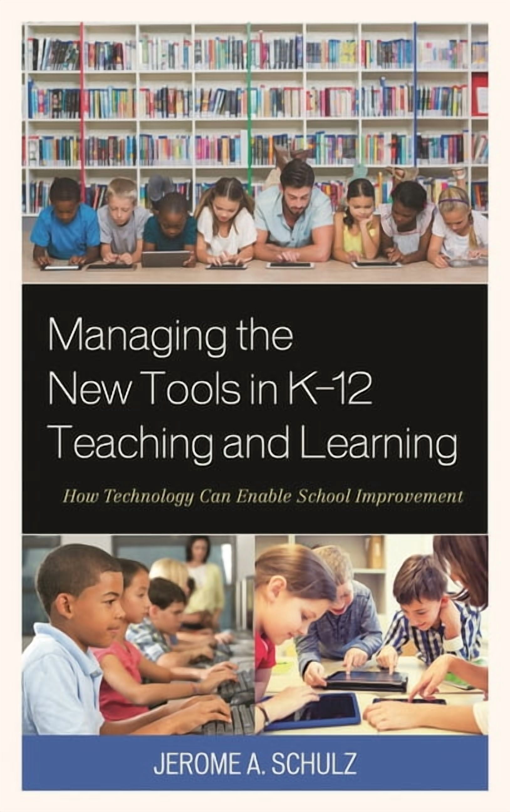 Managing the New Tools in K-12 Teaching and Learning: How Technology Can Enable School Improvement, (Paperback)