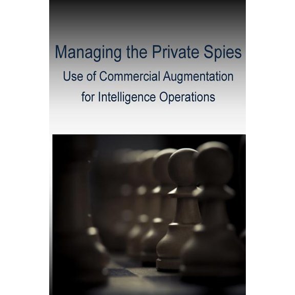 Managing the Private Spies - Use of Commercial Augmentation for Intelligence Operations