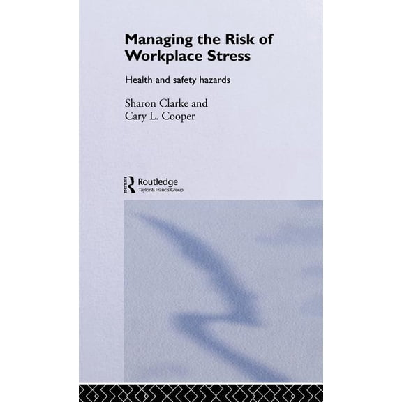 Managing the Risk of Workplace Stress: Health and Safety Hazards, (Hardcover)