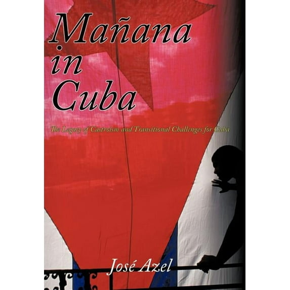 Manana in Cuba: The Legacy of Castroism and Transitional Challenges for Cuba Hardcover Jos Azel