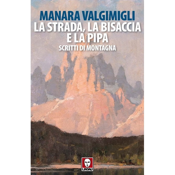 Manara Valgimigli La strada, la bisaccia e la pipa. Scritti di montagna (Paperback)